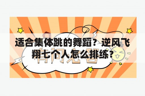 适合集体跳的舞蹈？逆风飞翔七个人怎么排练？