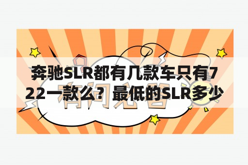 奔驰SLR都有几款车只有722一款么？最低的SLR多少钱？奔驰SLR是不是停产了？如果停了是为什么？