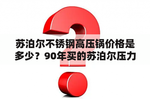 苏泊尔不锈钢高压锅价格是多少？90年买的苏泊尔压力锅质量？