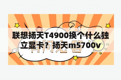 联想扬天T4900换个什么独立显卡？扬天m5700v