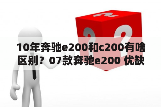 10年奔驰e200和c200有啥区别？07款奔驰e200 优缺点？