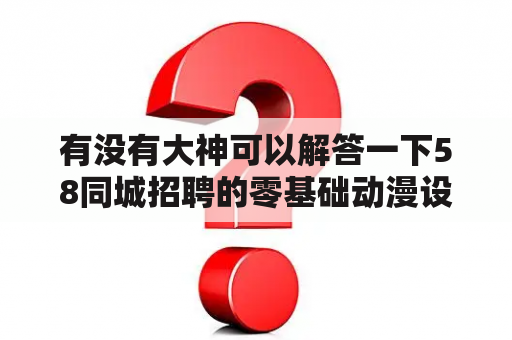 有没有大神可以解答一下58同城招聘的零基础动漫设计？搬运别人的文案会被视为违规吗？