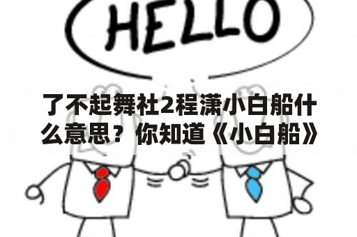 了不起舞社2程潇小白船什么意思？你知道《小白船》吧？一首著名儿歌？