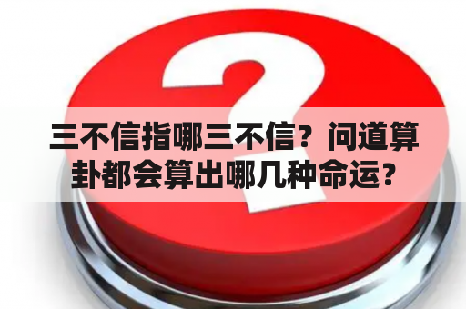 三不信指哪三不信？问道算卦都会算出哪几种命运？