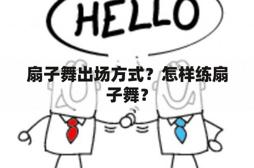 扇子舞出场方式？怎样练扇子舞？