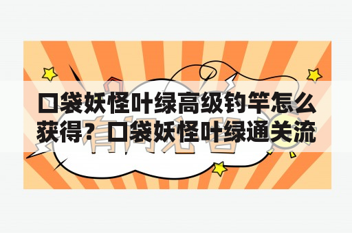 口袋妖怪叶绿高级钓竿怎么获得？口袋妖怪叶绿通关流程？