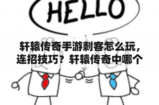 轩辕传奇手游刺客怎么玩，连招技巧？轩辕传奇中哪个职业最适合平民玩家？