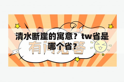 清水断崖的寓意？tw省是哪个省？