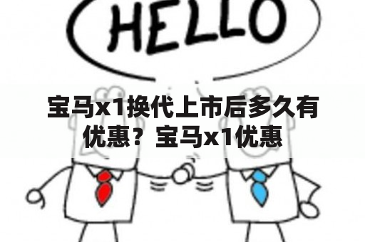 宝马x1换代上市后多久有优惠？宝马x1优惠