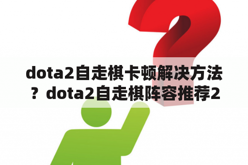 dota2自走棋卡顿解决方法？dota2自走棋阵容推荐2022？