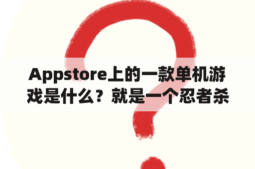 Appstore上的一款单机游戏是什么？就是一个忍者杀黑忍者的？有什么游戏可以玩下新朗噶？