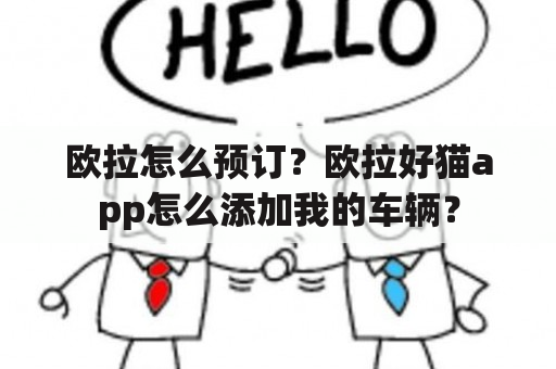 欧拉怎么预订？欧拉好猫app怎么添加我的车辆？