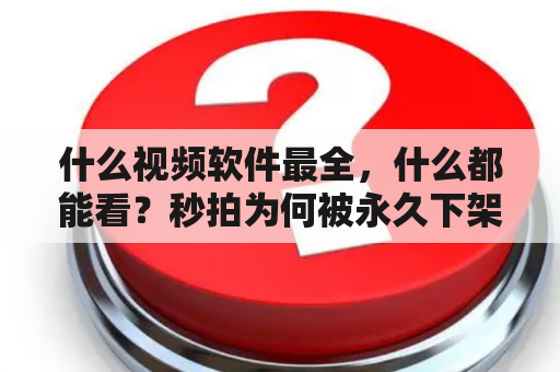 什么视频软件最全，什么都能看？秒拍为何被永久下架？