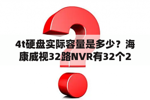 4t硬盘实际容量是多少？海康威视32路NVR有32个200W摄像机,储存一个月至少需要硬盘有多大?用动态的呢？