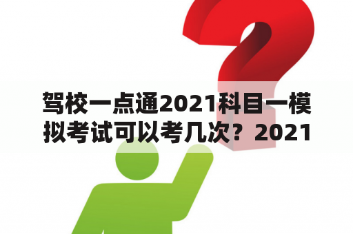 驾校一点通2021科目一模拟考试可以考几次？2021科目一扣分项目明细？