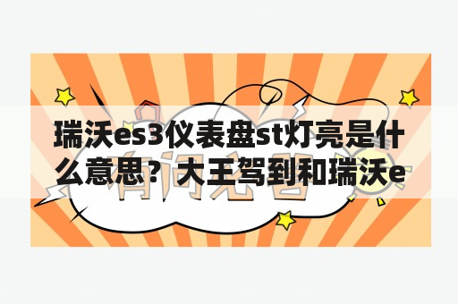 瑞沃es3仪表盘st灯亮是什么意思？大王驾到和瑞沃es3哪个好？