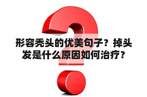 形容秃头的优美句子？掉头发是什么原因如何治疗？