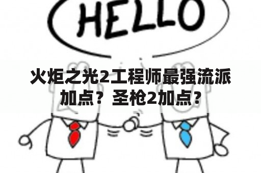 火炬之光2工程师最强流派加点？圣枪2加点？