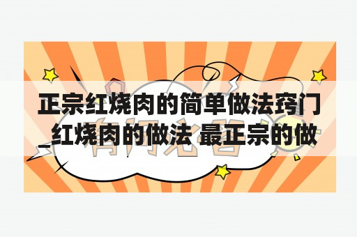 正宗红烧肉的简单做法窍门_红烧肉的做法 最正宗的做法教程