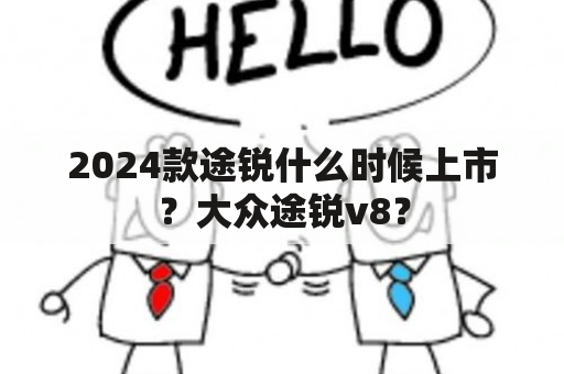 2024款途锐什么时候上市？大众途锐v8？