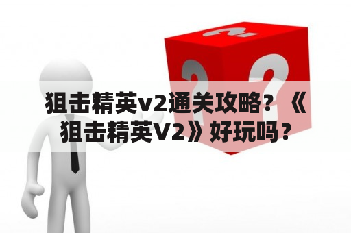 狙击精英v2通关攻略？《狙击精英V2》好玩吗？