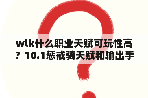 wlk什么职业天赋可玩性高？10.1惩戒骑天赋和输出手法？