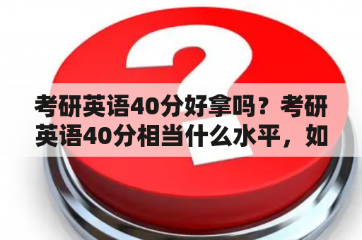 考研英语40分好拿吗？考研英语40分相当什么水平，如何能达到？