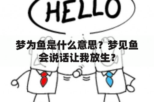 梦为鱼是什么意思？梦见鱼会说话让我放生？