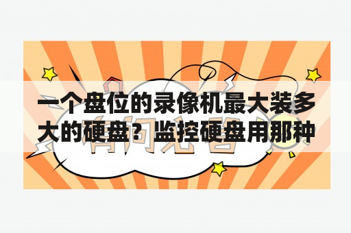 一个盘位的录像机最大装多大的硬盘？监控硬盘用那种好，要买多大的？