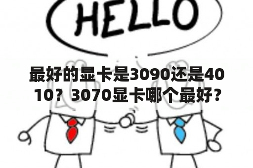 最好的显卡是3090还是4010？3070显卡哪个最好？