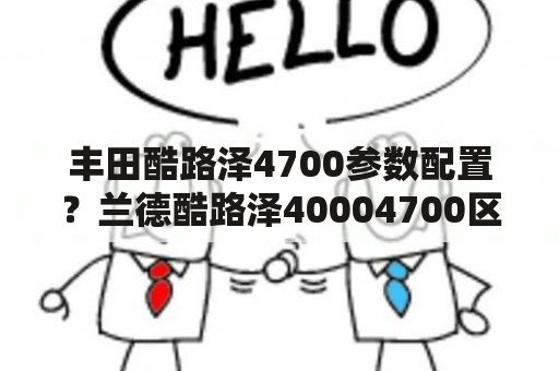 丰田酷路泽4700参数配置？兰德酷路泽40004700区别？