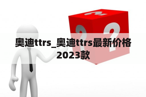 奥迪ttrs_奥迪ttrs最新价格2023款