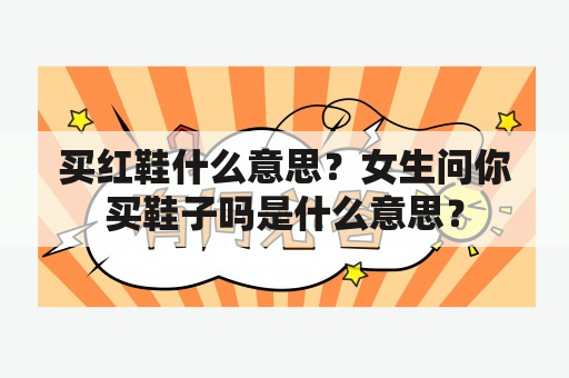 买红鞋什么意思？女生问你买鞋子吗是什么意思？