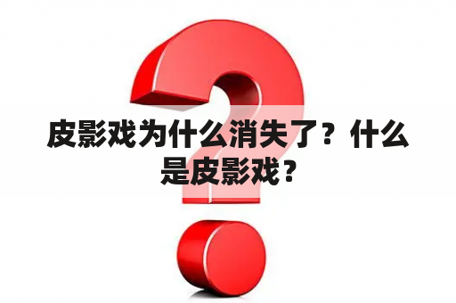 皮影戏为什么消失了？什么是皮影戏？