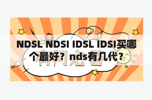 NDSL NDSI IDSL IDSI买哪个最好？nds有几代？