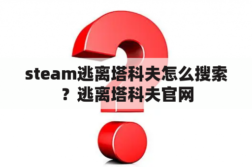 steam逃离塔科夫怎么搜索？逃离塔科夫官网