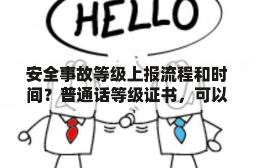 安全事故等级上报流程和时间？普通话等级证书，可以在哪儿考？什么时间呢？