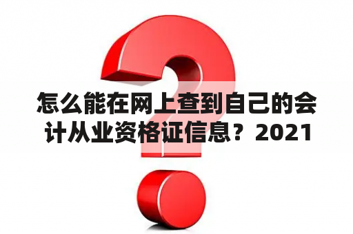 怎么能在网上查到自己的会计从业资格证信息？2021中级会计师成绩公布？