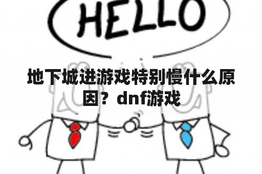 地下城进游戏特别慢什么原因？dnf游戏