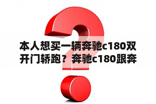 本人想买一辆奔驰c180双开门轿跑？奔驰c180跟奔驰260的区别？