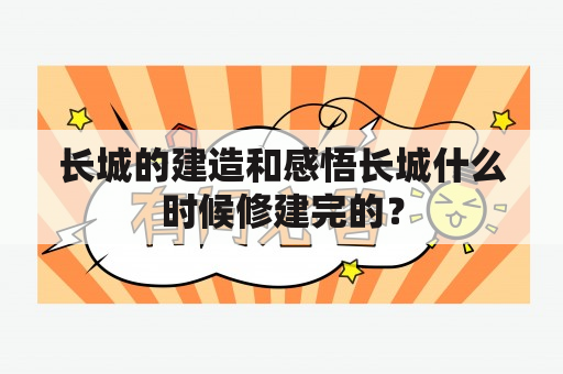 长城的建造和感悟长城什么时候修建完的？