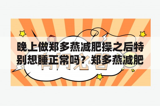 晚上做郑多燕减肥操之后特别想睡正常吗？郑多燕减肥操到底靠不靠谱，为什么她自己都反弹那么多？