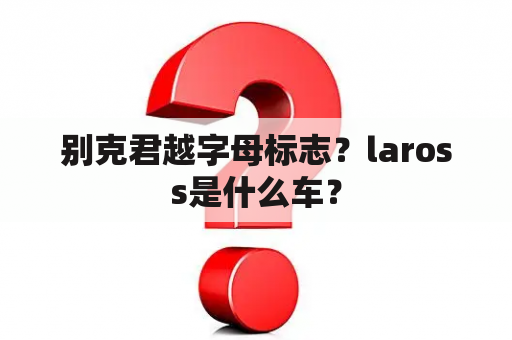 别克君越字母标志？laross是什么车？