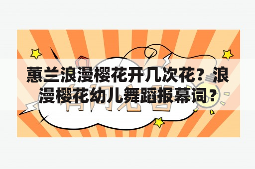 蕙兰浪漫樱花开几次花？浪漫樱花幼儿舞蹈报幕词？