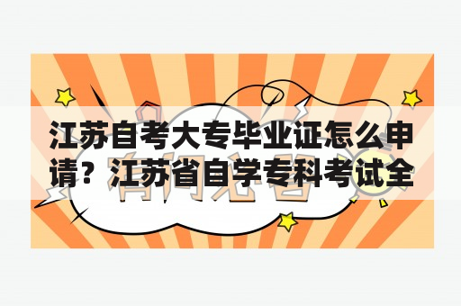 江苏自考大专毕业证怎么申请？江苏省自学专科考试全部专业？