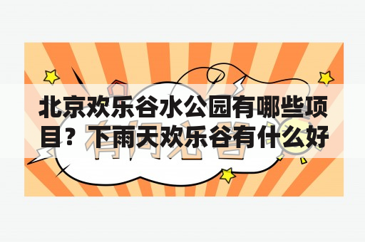 北京欢乐谷水公园有哪些项目？下雨天欢乐谷有什么好玩的？