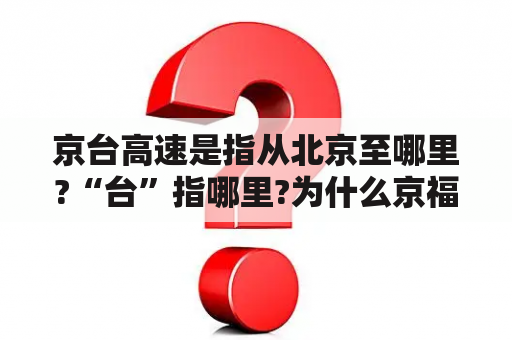 京台高速是指从北京至哪里?“台”指哪里?为什么京福高速更名为京台高速？京台高速是哪年建成？