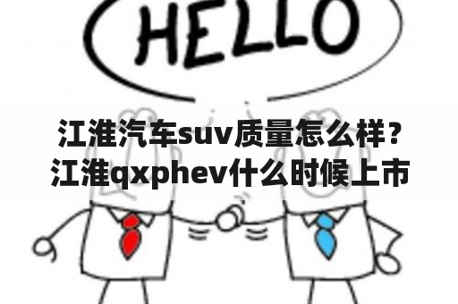 江淮汽车suv质量怎么样？江淮qxphev什么时候上市？