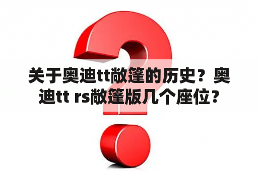 关于奥迪tt敞篷的历史？奥迪tt rs敞篷版几个座位？