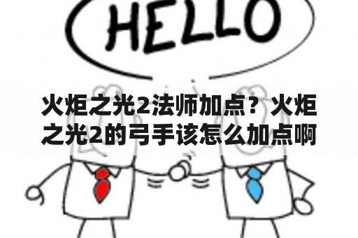 火炬之光2法师加点？火炬之光2的弓手该怎么加点啊？